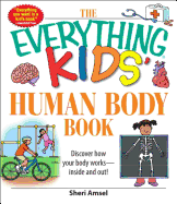 The Everything Kids' Human Body Book: Discover How Your Body Works - Inside and Out! - Amsel, Sheri
