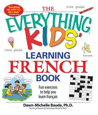 The Everything Kids' Learning French Book: Fun Exercises to Help You Learn Francais - Baude, Dawn Michelle, and Moterle, Veronique, PhD