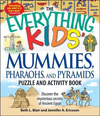 The Everything Kids' Mummies, Pharaohs, and Pyramids Puzzle and Activity Book: Discover the Mysterious Secrets of Ancient Egypt - Blair, Beth L, and Ericsson, Jennifer a