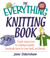 The Everything Knitting Book Simple Instructions for Creating Beautiful Handmade Items Fosimple Instructions for Creating Beautiful Handmade Items for Your Family and Friends R Your Family and Friends - Eldershaw, Jane