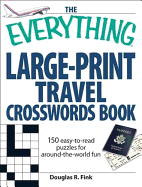 The Everything Large-Print Travel Crosswords Book: 150 Easy-To-Read Puzzles for Around-The-World Fun