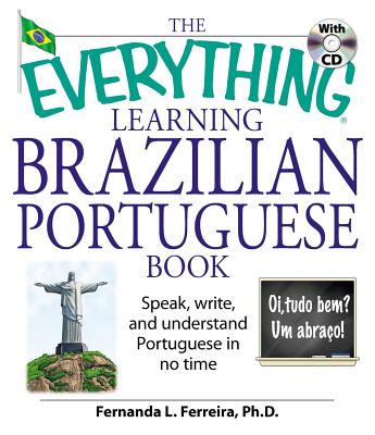 The Everything Learning Brazilian Portuguese Book: Speak, Write, and Understand Basic Portuguese in No Time - Ferreira, Fernanda