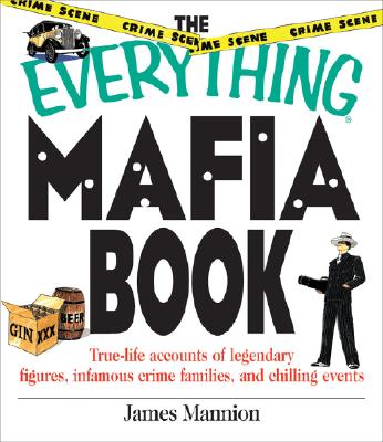 The Everything Mafia Book: True Life Accounts of Legendary Figures, Infamous Crime Families, and Chilling Events - Mannion, James