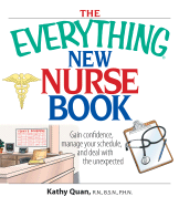 The Everything New Nurse Book: Gain Confidence, Manage Your Schedule, and Deal with the Unexpected