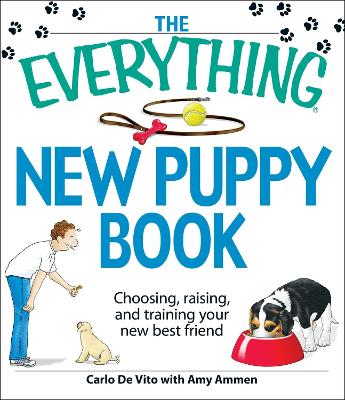 The Everything New Puppy Book: Choosing, Raising, and Training Your New Best Friend - De Vito, Carlo, Professor, and Ammen, Amy