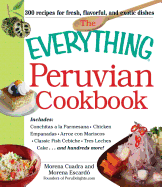 The Everything Peruvian Cookbook: Includes Conchitas a la Parmesana, Chicken Empanadas, Arroz Con Mariscos, Classic Fish Cebiche, Tres Leches Cake and Hundreds More!