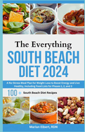 The Everything South Beach Diet 2024: A No-Stress Meal Plan for Weight Loss to Boost Energy and Live Healthy, Including Food Lists for Phases 1, 2, and 3