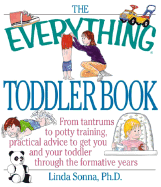 The Everything Toddler Book: From Controlling Tantrums to Potty Training, Practical Advicfrom Controlling Tantrums to Potty Training, Practical Advice to Get You and Your Toddler Through the Formative Years E to Get You and Your Toddler Through the...