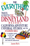 The Everything Travel Guide to the Disneyland Resort, California Adventure, Universal Studios, and the Anaheim Area: A Complete Guide to the Best Hotels, Restaurants, Parks, and Must-See Attractions - Rich, Jason