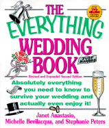 The Everything Wedding Book: Absolutely Everything You Need to Know to Survive Your Wedding Day and Actually Even Enjoy It! - Anastasio, Janet