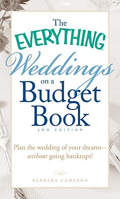 The Everything Weddings on a Budget Book: Plan the Wedding of Your Dreams--Without Going Bankrupt! - Cameron, Barbara