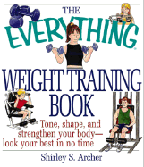 The Everything Weight Training Book: Tone, Shape, and Strengthen Your Body-Look Your Best in No Time