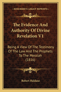 The Evidence and Authority of Divine Revelation V1: Being a View of the Testimony of the Law and the Prophets to the Messiah (1816)