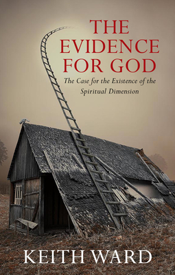 The Evidence for God: The Case for the Existence of the Spiritual Dimension - Ward, Keith