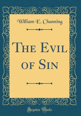 The Evil of Sin (Classic Reprint) - Channing, William E