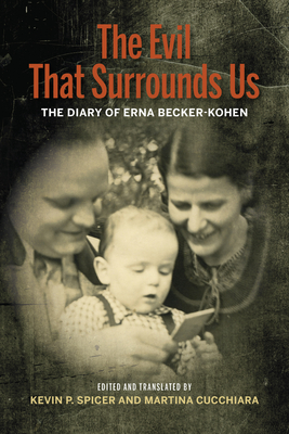 The Evil That Surrounds Us: The WWII Memoir of Erna Becker-Kohen - Spicer, Kevin P (Editor), and Cucchiara, Martina (Editor)