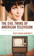 The Evil Twins of American Television: Feminist Alter Egos Since 1960