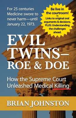 The Evil Twins - Roe and Doe: How the Supreme Court Unleashed Medical Killing - Johnston, Brian