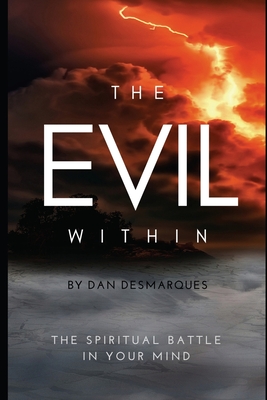 The Evil Within: The Spiritual Battle in Your Mind - Desmarques, Dan