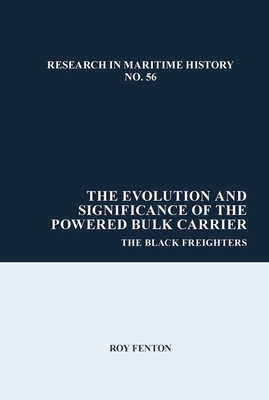 The Evolution and Significance of the Powered Bulk Carrier: The Black Freighters - Fenton, Roy