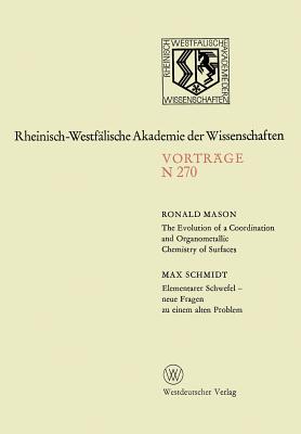 The Evolution of a Coordination and Organometallic Chemistry of Surfaces. Elementarer Schwefel -- Neue Fragen Zu Einem Alten Problem: 245. Sitzung Am 6. Oktober 1976 in Dusseldorf - Mason, Ronald