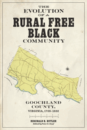 The Evolution of a Rural Free Black Community: Goochland County, Virginia, 1728-1832
