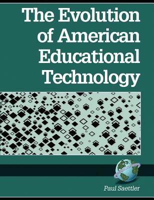 The Evolution of American Educational Technolgy (PB) - Saettler, L Paul, and Seattler, Paul (Editor)