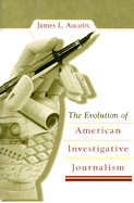 The Evolution of American Investigative Journalism: Volume 1