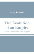 The Evolution of an Empire: A Brief Historical Sketch of England