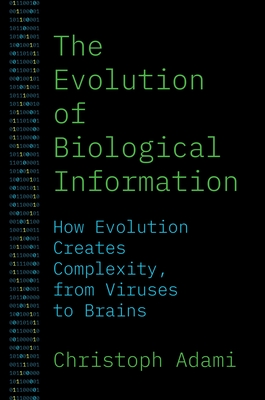The Evolution of Biological Information: How Evolution Creates Complexity, from Viruses to Brains - Adami, Christoph