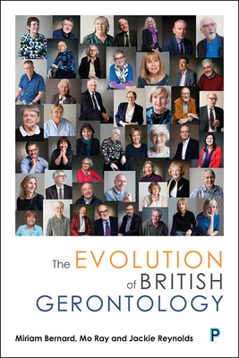 The Evolution of British Gerontology: Personal Perspectives and Historical Developments - Bernard, Miriam, and Ray, Mo, and Reynolds, Jackie
