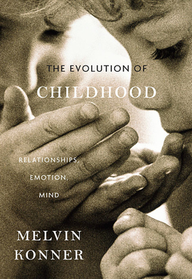 The Evolution of Childhood: Relationships, Emotion, Mind - Konner, Melvin