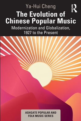 The Evolution of Chinese Popular Music: Modernization and Globalization, 1927 to the Present - Cheng, Ya-Hui