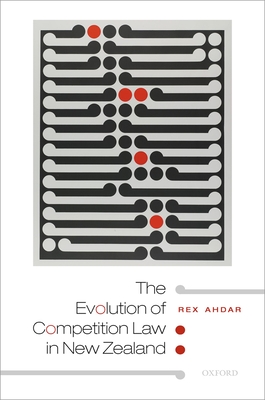 The Evolution of Competition Law in New Zealand - Ahdar, Rex