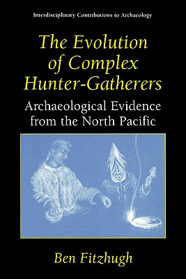 The Evolution of Complex Hunter-Gatherers: Archaeological Evidence from the North Pacific - Fitzhugh, Ben