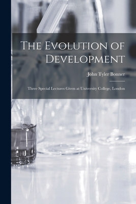 The Evolution of Development; Three Special Lectures Given at University College, London - Bonner, John Tyler
