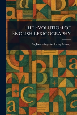 The Evolution of English Lexicography - Murray, James Augustus Henry, Sir