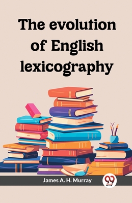 The evolution of English lexicography - Murray, James a H