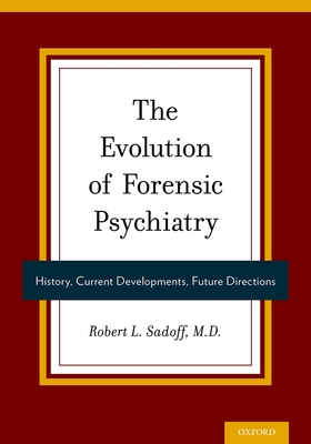 The Evolution of Forensic Psychiatry: History, Current Developments, Future Directions - Sadoff, Robert, Dr. (Editor)