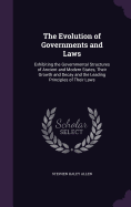 The Evolution of Governments and Laws: Exhibiting the Governmental Structures of Ancient and Modern States, Their Growth and Decay and the Leading Principles of Their Laws