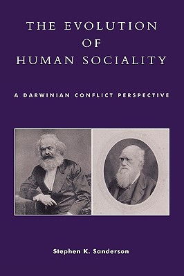 The Evolution of Human Sociality: A Darwinian Conflict Perspective - Sanderson, Stephen K