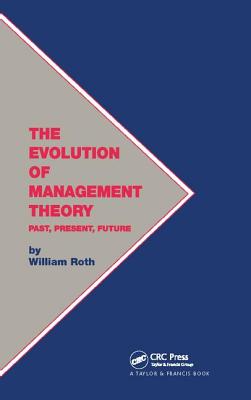 The Evolution of Management Theory: Past, Present, Future - Roth, William