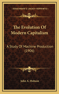 The Evolution of Modern Capitalism: A Study of Machine Production (1906)