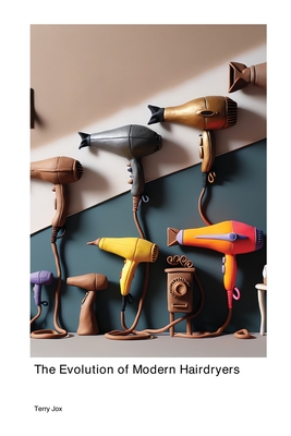 The Evolution of Modern Hairdryers - Jox, Terry