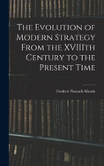 The Evolution of Modern Strategy From the XVIIIth Century to the Present Time