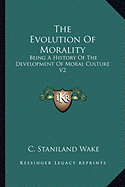 The Evolution Of Morality: Being A History Of The Development Of Moral Culture V2