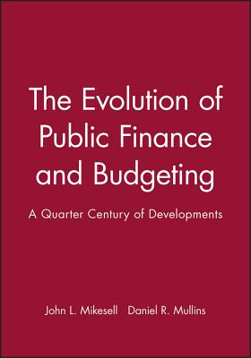 The Evolution of Public Finance and Budgeting: A Quarter Century of Developments - Mikesell, John L (Editor), and Mullins, Daniel R (Editor)