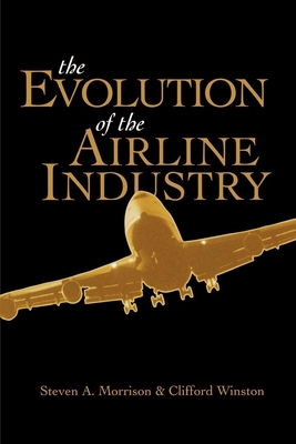 The Evolution of the Airline Industry - Morrison, Steven, and Winston, Clifford