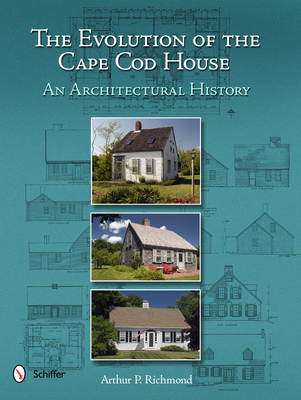 The Evolution of the Cape Cod House: An Architectural History - Richmond, Arthur P