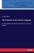 The Evolution of the Chinese Language: As Exemplifying the Origin and Growth of Human Speech